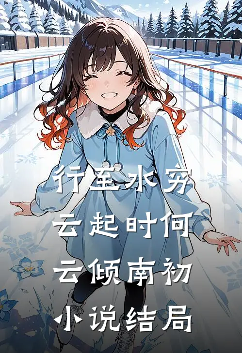 行至水穷云起时何云倾南初小说结局