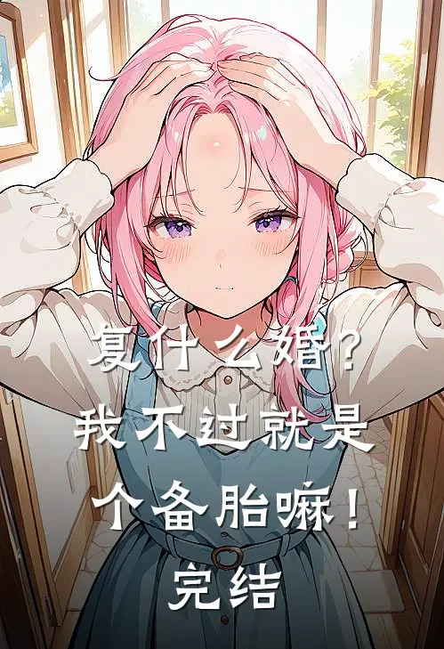 复什么婚？我不过就是个备胎嘛！完结