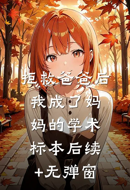 拒救爸爸后，我成了妈妈的学术标本后续+无弹窗