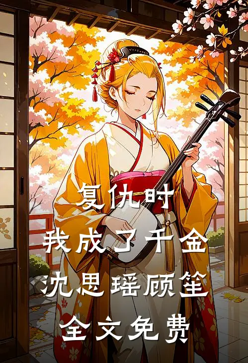 复仇时,我成了千金沈思瑶顾笙全文免费阅读