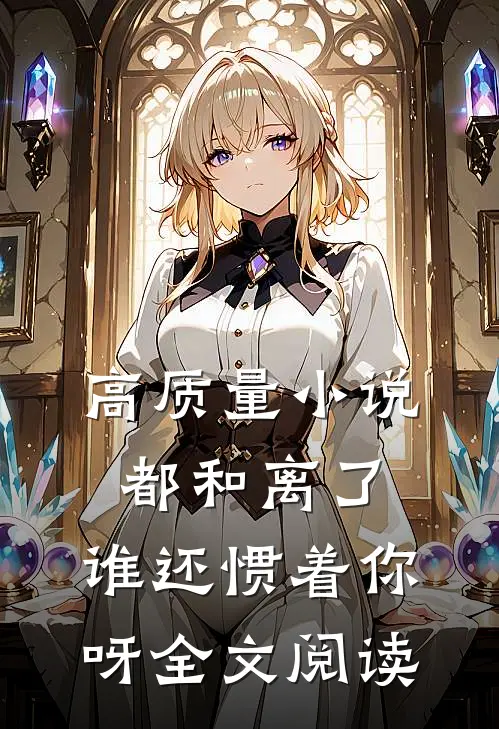 高质量小说都和离了,谁还惯着你呀全文阅读