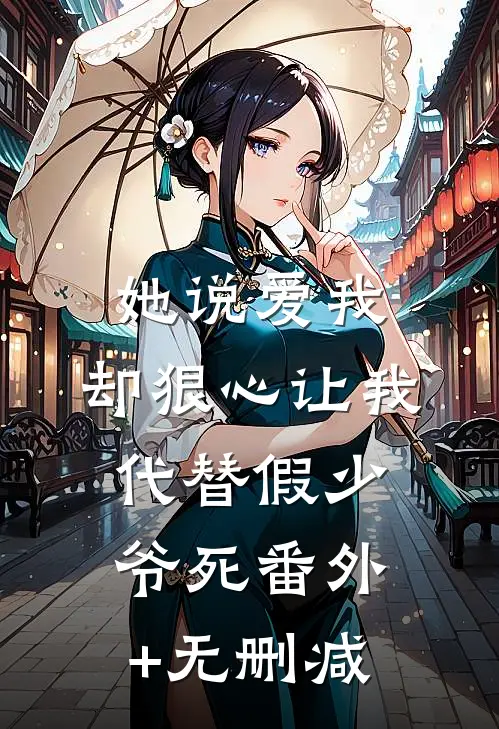她说爱我，却狠心让我代替假少爷死番外+无删减