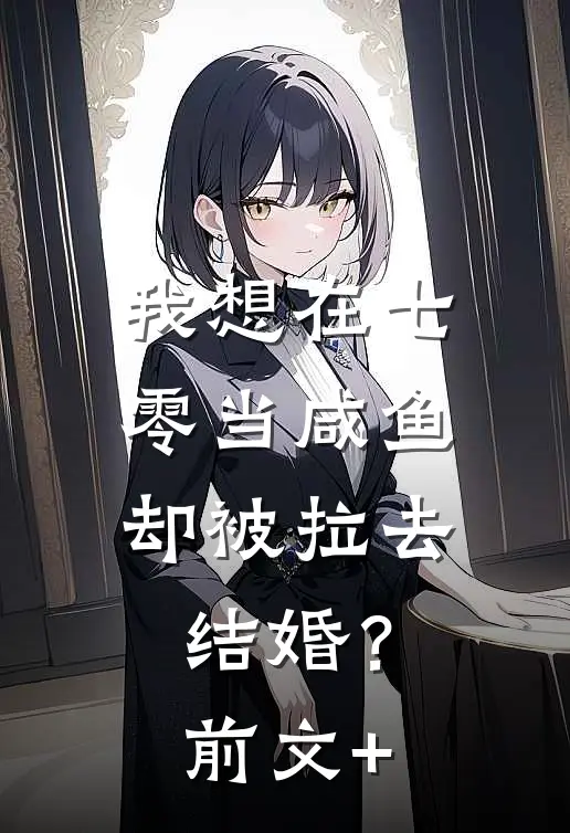 我想在七零当咸鱼，却被拉去结婚？前文+