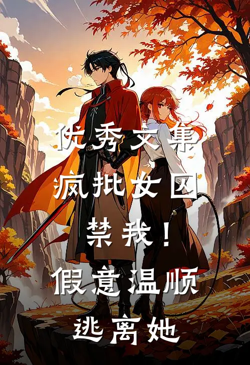 优秀文集疯批女囚禁我！假意温顺逃离她