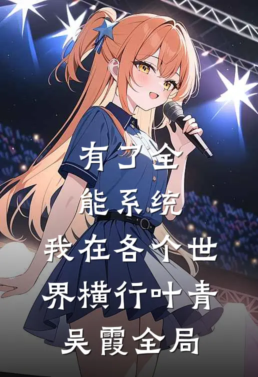 有了全能系统，我在各个世界横行叶青吴霞全局