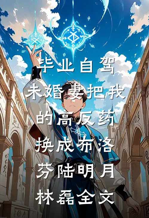 毕业自驾，未婚妻把我的高反药换成布洛芬陆明月林磊全文