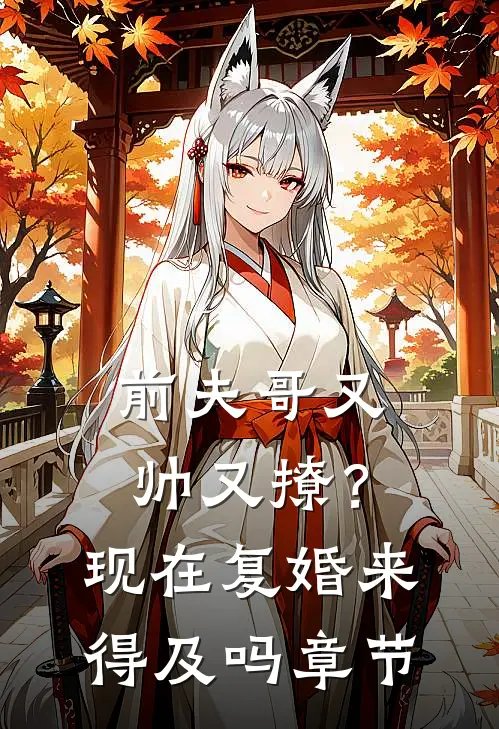 前夫哥又帅又撩?现在复婚来得及吗章节