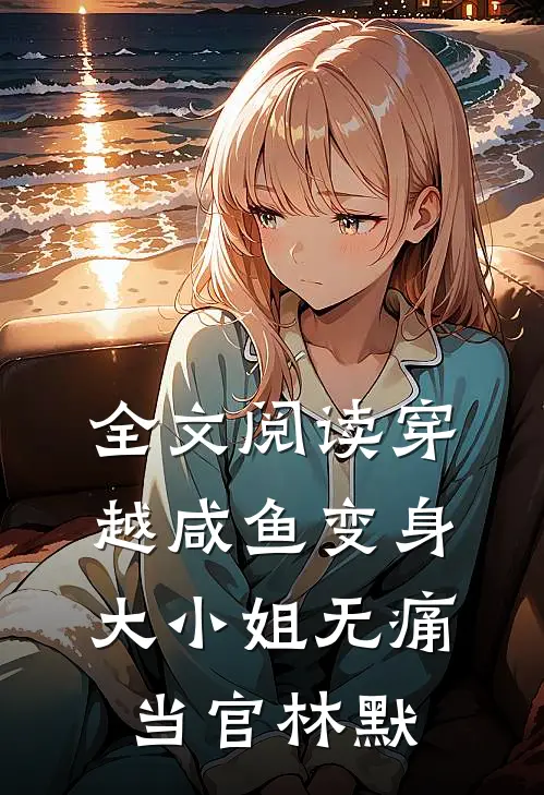 全文阅读穿越咸鱼变身大小姐无痛当官林默