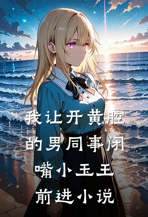 我让开黄腔的男同事闭嘴小玉王前进小说