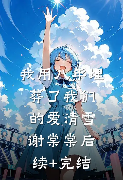 我用八年埋葬了我们的爱清雪谢棠棠后续+完结