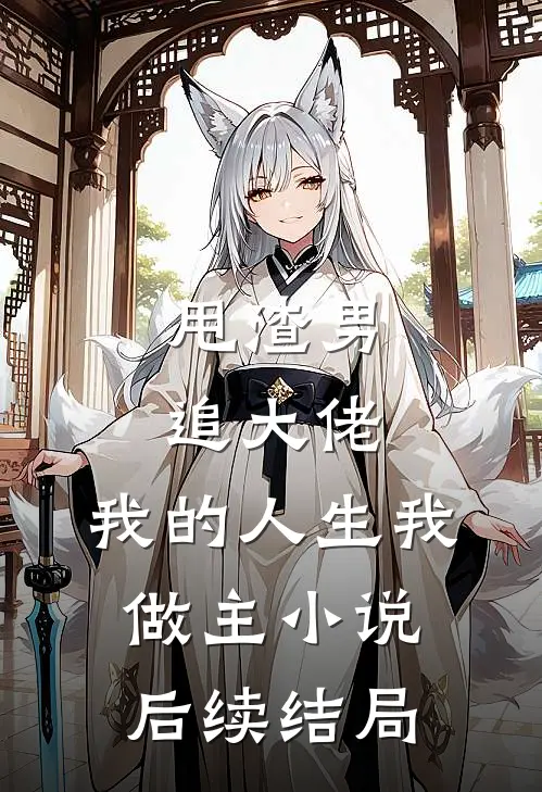 甩渣男，追大佬，我的人生我做主小说后续结局
