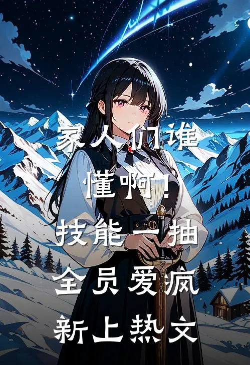家人们谁懂啊！技能一抽，全员爱疯新上热文