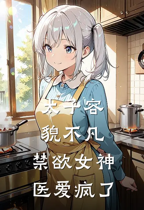太子容貌不凡，禁欲女神医爱疯了