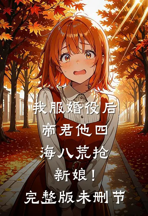 我服婚役后，帝君他四海八荒抢新娘！完整版未删节