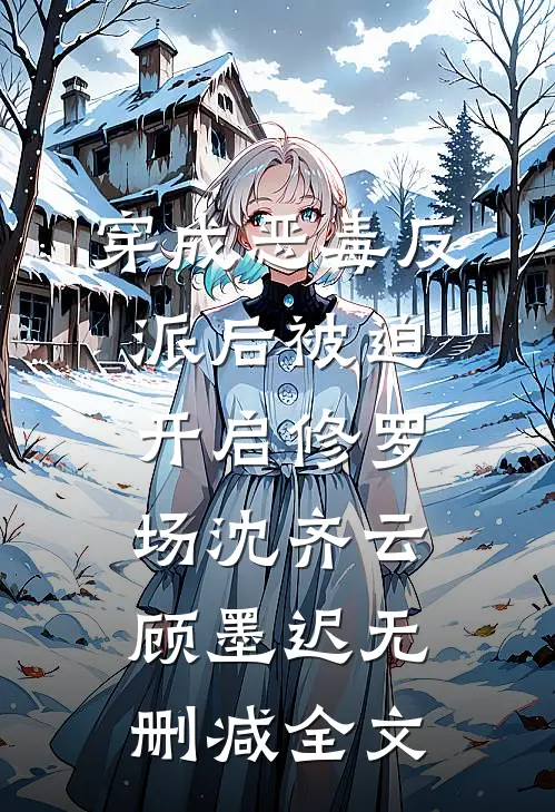 穿成恶毒反派后被迫开启修罗场沈齐云顾墨迟无删减全文