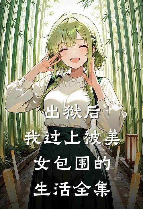 出狱后，我过上被美女包围的生活全集