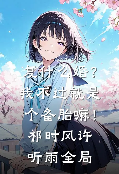 复什么婚？我不过就是个备胎嘛！祁时风许听雨全局