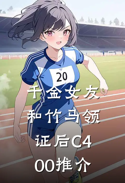 千金女友和竹马领证后C400推介