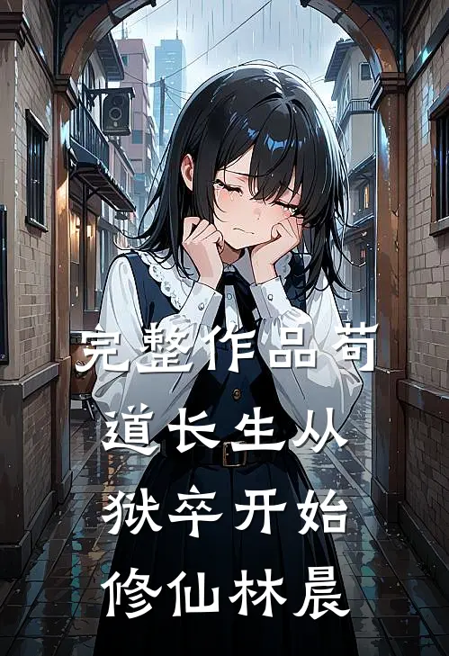 完整作品苟道长生从狱卒开始修仙林晨