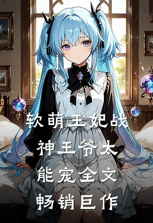 软萌王妃战神王爷太能宠全文畅销巨作