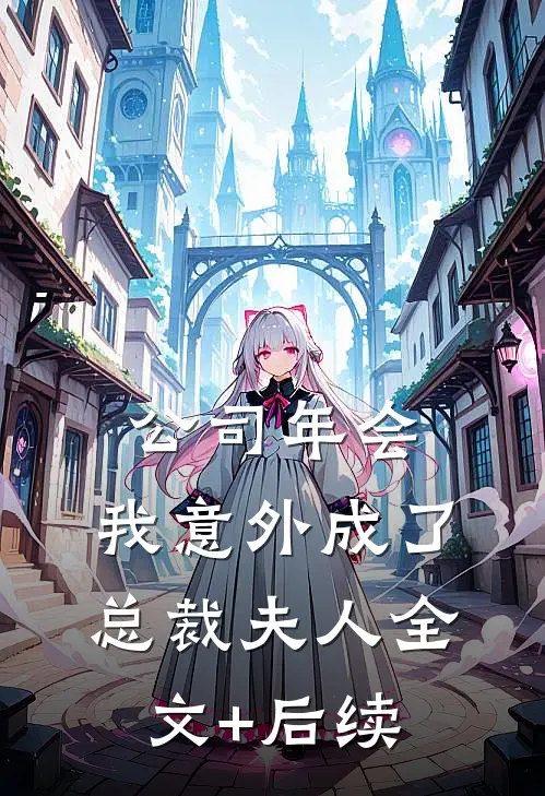 公司年会，我意外成了总裁夫人全文+后续