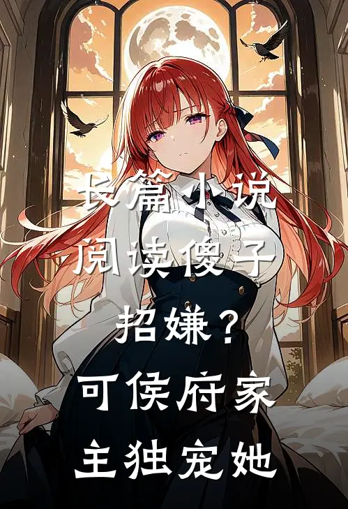 长篇小说阅读傻子招嫌？可侯府家主独宠她