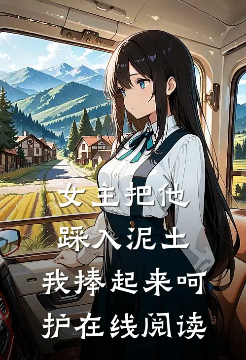 女主把他踩入泥土,我捧起来呵护在线阅读