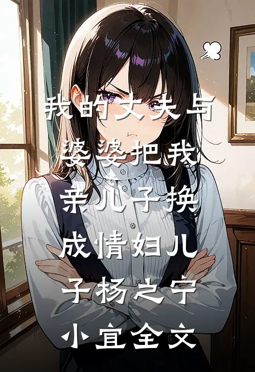 我的丈夫与婆婆把我亲儿子换成情妇儿子杨之宁小宜全文