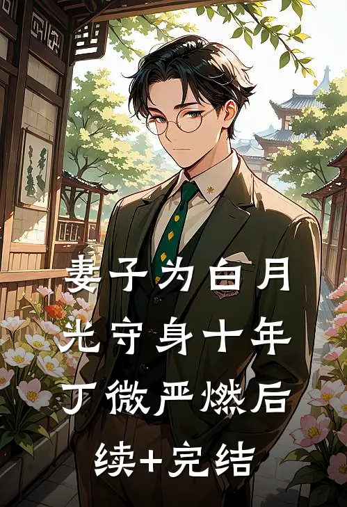 妻子为白月光守身十年丁微严燃后续+完结