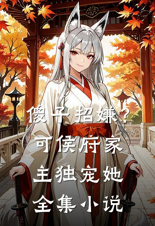 傻子招嫌？可侯府家主独宠她全集小说